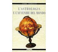 L'astrologia e l'avvenire del mondo - Barbault André