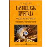 L'astrologia rivisitata. Origini, destino, libertà. Come modificare il proprio destino ed evitare di farsi travolgere dalle correnti della vita. Ediz. illustrata