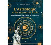 L'Astrologie et les saisons de la vie: Utiliser les planètes pour traverser les moments clés