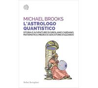 L'astrologo quantistico. Storia e avventure di Girolamo Cardano, matematico, medico e giocatore d'azzardo