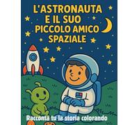 L'Astronauta e il Piccolo Amico Spaziale: Ti racconto la storia colorando