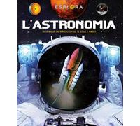 L'astronomia. Tutto quello che vorresti sapere su stelle e pianeti. Ediz. a colori. Con busta con sorprese. Con Poster