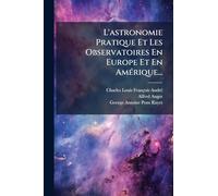 L'astronomie Pratique Et Les Observatoires En Europe Et En AmÃ(c)rique...