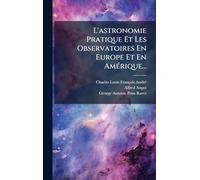 L'astronomie Pratique Et Les Observatoires En Europe Et En AmÃ(c)rique...