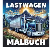 Lastwagen Malbuch: 50 prächtige ILLUSTRATIONEN VON Sattelaufliegern und großen LKWs für Erwachsene, Jugendliche und Kinder mit Leidenschaft für große ... Perfektes Geschenk für zukünftige Trucker.