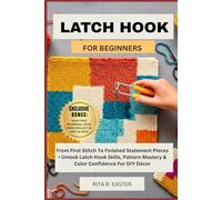 LATCH HOOK FOR BEGINNERS: From First Stitch To Finished Statement Pieces • Unlock Latch Hook Skills, Pattern Mastery & Color Confidence For DIY Décor