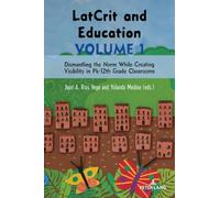 LatCrit and Education Volume 1: Dismantling the Norm While Creating Visibility in Pk-12th Grade classrooms