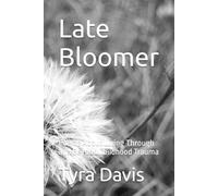 Late Bloomer: Poems About Living Through and Beyond Childhood Trauma