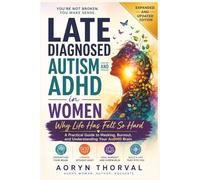 Late Diagnosed Autism and ADHD in Women: Why Life Has Felt So Hard: A Practical Guide to Masking, Burnout, and Understanding Your AuDHD Brain
