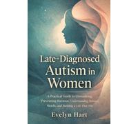 Late-Diagnosed Autism in Women: A Practical Guide to Unmasking, Preventing Burnout, Understanding Sensory Needs, and Building a Life That Fits