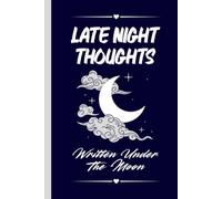 Late Night Thoughts Written Under The Moon: Where Feelings Flow When the World Sleeps