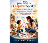 Late Talker to Confident Speaker: Helping Late Talkers Ages 3-5 Catch Up on Speech and Language at Home - Without Pressure
