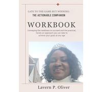 LATE TO THE GAME BUT WINNING: THE ACTIONABLE COMPANION WORKBOOK