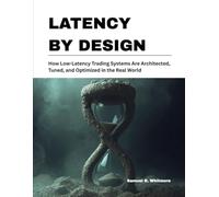 Latency by Design: How Low-Latency Trading Systems Are Architected, Tuned, and Optimized in the Real World