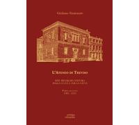 L'Ateneo di Treviso. Due secoli di cultura della città e per la città. Vol...