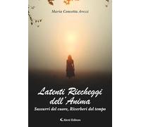 Latenti riecheggi dell’anima. Sussurri del cuore, riverberi del tempo