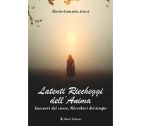 Latenti riecheggi dell’anima. Sussurri del cuore, riverberi del tempo