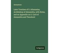 Later Treatises of S. Athanasius, Archbishop of Alexandria, with Notes, and an Appendix on S. Cyril of Alexandria and Theodoret
