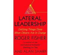 Lateral Leadership: Getting Things Done When You’re NOT the Boss