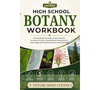 LATEST HIGH SCHOOL BOTANY WORKBOOK: A Comprehensive Guide to Plant Science, Structure, Function, Classification, Reproduction, and Ecology with Practice Questions and Answers