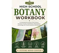 LATEST HIGH SCHOOL BOTANY WORKBOOK: A Comprehensive Guide to Plant Science, Structure, Function, Classification, Reproduction, and Ecology with Practice Questions and Answers