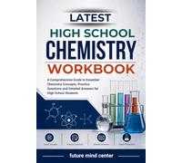 LATEST HIGH SCHOOL CHEMISTRY WORKBOOK: A Comprehensive Guide to Essential Chemistry Concepts, Practice Questions and Detailed Answers for High School Students