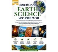 LATEST HIGH SCHOOL EARTH SCIENCE WORKBOOK: Comprehensive Guide to Earth Systems, Geology, Weather, Climate, and Space Science with Practice Exercises ... Complete Questions and Answers for Mastery