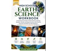 LATEST HIGH SCHOOL EARTH SCIENCE WORKBOOK: Comprehensive Guide to Earth Systems, Geology, Weather, Climate, and Space Science with Practice Exercises ... Complete Questions and Answers for Mastery