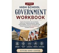 LATEST HIGH SCHOOL GOVERNMENT WORKBOOK: Explore Government, the Constitution, Democracy, Political Institutions, Rights, Responsibilities, and Civic ... Practice Questions and Complete Answers