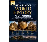 LATEST HIGH SCHOOL WORLD HISTORY WORKBOOK: Comprehensive Guide to Global Civilizations, Historical Thinking, and Essential World History Skills with Practice Questions and Complete Answer Key