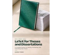 LaTeX for Theses and Dissertations: A Complete System for Writing, Formatting, and Submitting Your Thesis