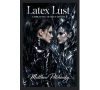 Latex Lust: Embracing Fetish Fashion is a sophisticated