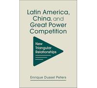 Latin America, China, and Great Power Competition: New Triangular Relationships