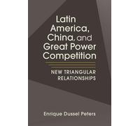 Latin America, China, and Great Power Competition: New Triangular Relationships