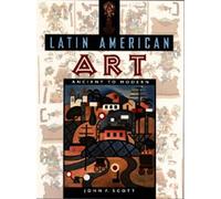 Latin American Art: Ancient to Modern by John Scott (2000-10-31)