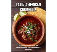 Latin American Cookbook: 100 Traditional & Modern Recipes from Mexico, the Caribbean, Central & South America