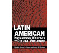 Latin American Indigenous Warfare and Ritual Violence