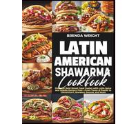 LATIN AMERICAN SHAWARMA COOKBOOK: Discover Bold Street Food Fusion with Latin Spice and Middle Eastern Flair-From Tacos Al Pastor to Chimichurri, Skewers, Sauces, and More