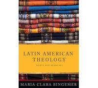 Latin American Theology: Roots and Branches