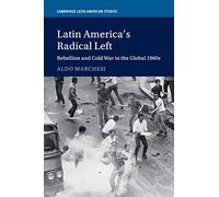 Latin America's Radical Left: Rebellion and Cold War in the Global 1960s