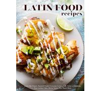 Latin Food Recipes: Learn Classic Spanish Foods Everyone Loves Like Arroz y Gandules, Tres Leches Cake, Birria Tacos, Plus Much More