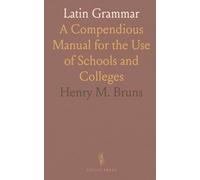 Latin Grammar: A Compendious Manual for the Use of Schools and Colleges