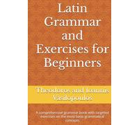 Latin Grammar and Exercises for Beginners: A comprehensive grammar book with targeted exercises on the most basic grammatical concepts