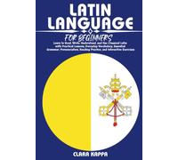 LATIN LANGUAGE FOR BEGINNERS: Learn to Read, Write, Understand, and Use Classical Latin with Practical Lessons, Everyday Vocabulary, Essential ... Reading Practice, and Interactive Exercises