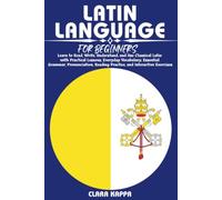 LATIN LANGUAGE FOR BEGINNERS: Learn to Read, Write, Understand, and Use Classical Latin with Practical Lessons, Everyday Vocabulary, Essential ... Reading Practice, and Interactive Exercises