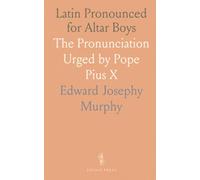 Latin Pronounced for Altar Boys: The Pronunciation Urged by Pope Pius X