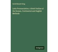Latin Pronunciation. A Brief Outline of the Roman, Continental and English Methods