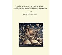 Latin Pronunciation: A Short Exposition of the Roman Method