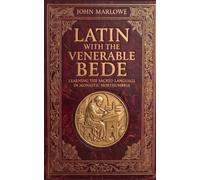 LATIN WITH THE VENERABLE BEDE: Learning the Sacred Language in Monastic Northumbria