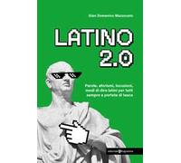 Latino 2.0 Parole, aforismi, locuzioni e modi di dire latini per tutti sempre a portata di tasca